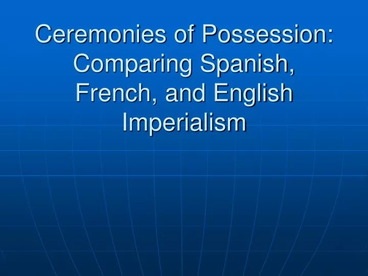 ceremonies of possession comparing spanish french and english imperialism