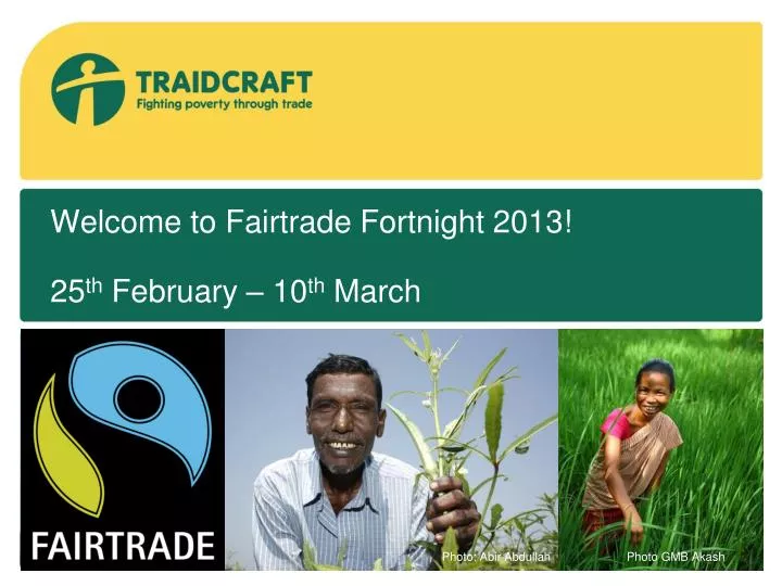 welcome to fairtrade fortnight 2013 25 th february 10 th march