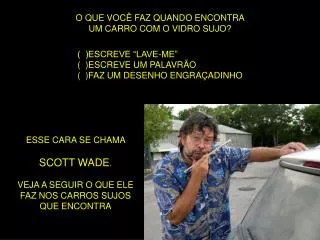 o que voc faz quando encontra um carro com o vidro sujo