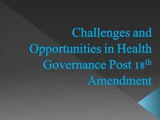 Challenges and Opportunities in Health Governance Post 18 th Amendment