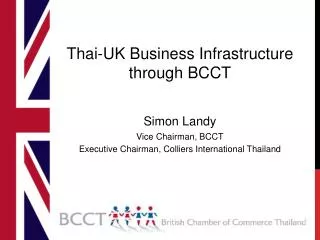 Thai-UK Business Infrastructure through BCCT Simon Landy Vice Chairman , BCCT