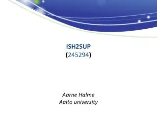 ISH2SUP ( 245294 ) Aarne Halme Aalto university