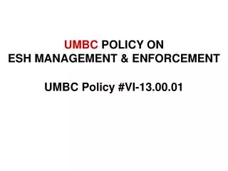UMBC POLICY ON ESH MANAGEMENT &amp; ENFORCEMENT UMBC Policy #VI-13.00.01