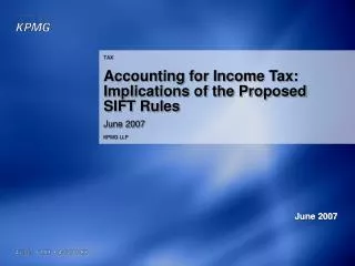 TAX Accounting for Income Tax: Implications of the Proposed SIFT Rules June 2007 KPMG LLP