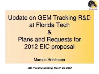 update on gem tracking r d at florida tech plans and requests for 2012 eic proposal marcus hohlmann