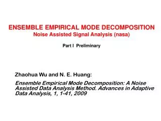 ENSEMBLE EMPIRICAL MODE DECOMPOSITION Noise Assisted Signal Analysis (nasa) Part I Preliminary
