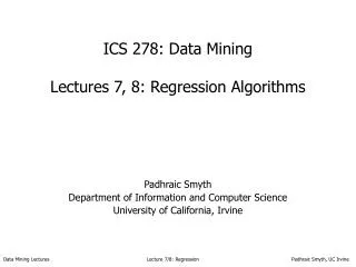 ICS 278: Data Mining Lectures 7, 8: Regression Algorithms