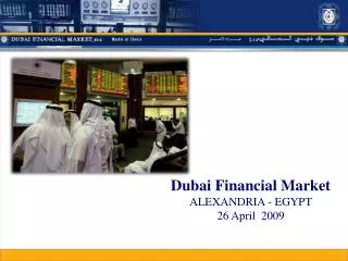 Dubai Financial Market ALEXANDRIA - EGYPT 26 April 2009
