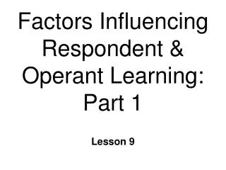 Factors Influencing Respondent &amp; Operant Learning: Part 1