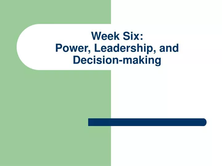 week six power leadership and decision making