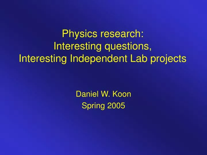 physics research interesting questions interesting independent lab projects