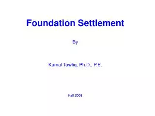 Foundation Settlement By Kamal Tawfiq, Ph.D., P.E. Fall 2008