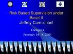 Risk Based Supervision under Basel II Jeffrey Carmichael - slide 1