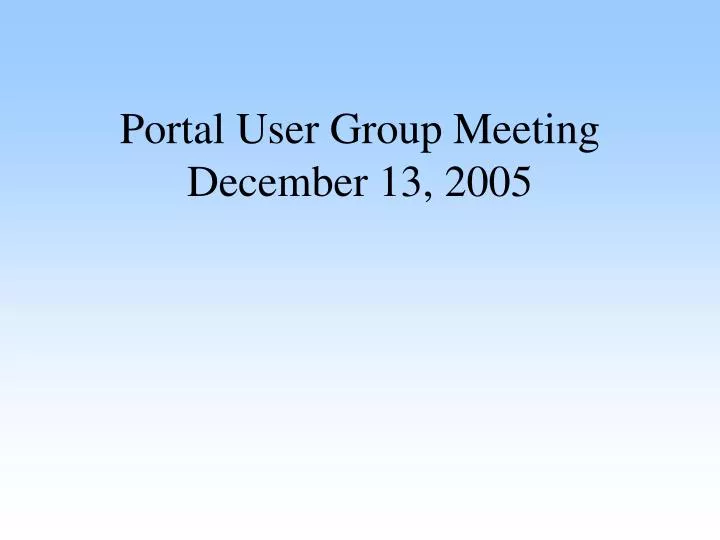 portal user group meeting december 13 2005