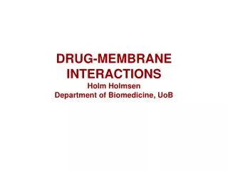 DRUG-MEMBRANE INTERACTIONS Holm Holmsen Department of Biomedicine, UoB