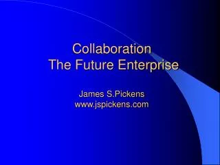Collaboration The Future Enterprise James S.Pickens jspickens