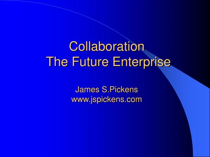 collaboration the future enterprise james s pickens www jspickens com