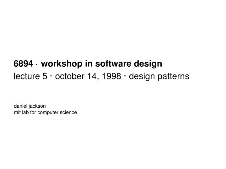 6894 workshop in software design lecture 5 october 14 1998 design patterns