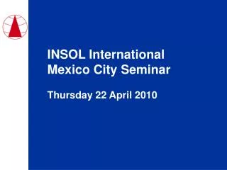 INSOL International Mexico City Seminar Thursday 22 April 2010