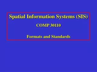 Spatial Information Systems (SIS) COMP 30110 Formats and Standards