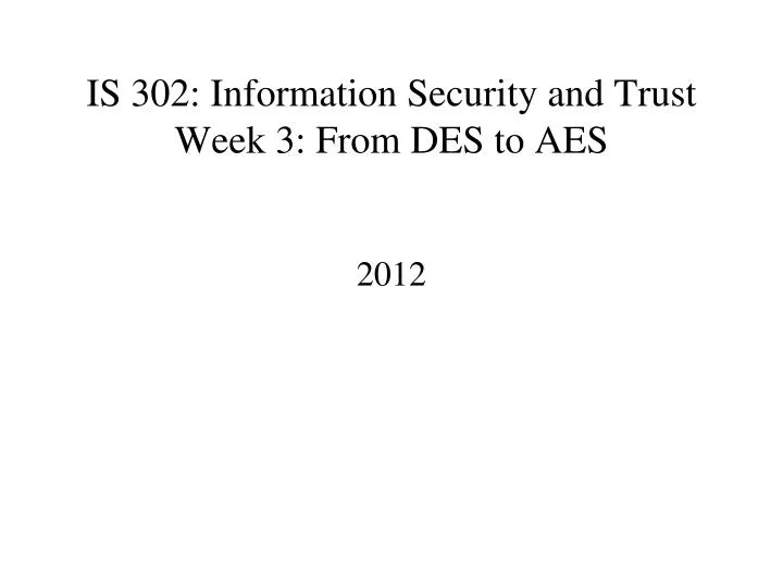 is 302 information security and trust week 3 from des to aes