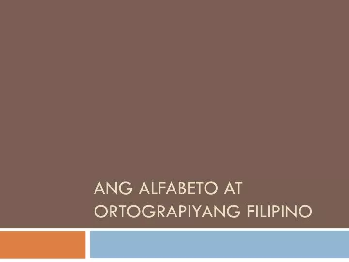 ang alfabeto at ortograpiyang filipino