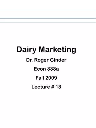 Dairy Marketing Dr. Roger Ginder Econ 338a Fall 2009 Lecture # 13