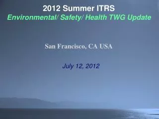 2012 Summer ITRS Environmental/ Safety/ Health TWG Update San Francisco , CA USA