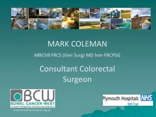 MARK COLEMAN MBChB FRCS (Gen Surg) MD hon FRCPSG Consultant Colorectal Surgeon