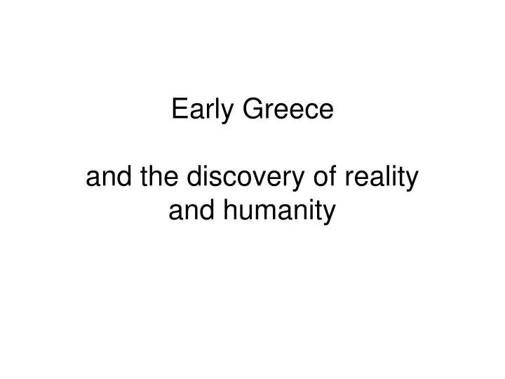 early greece and the discovery of reality and humanity