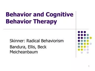 Skinner: Radical Behaviorism Bandura, Ellis, Beck Meicheanbaum