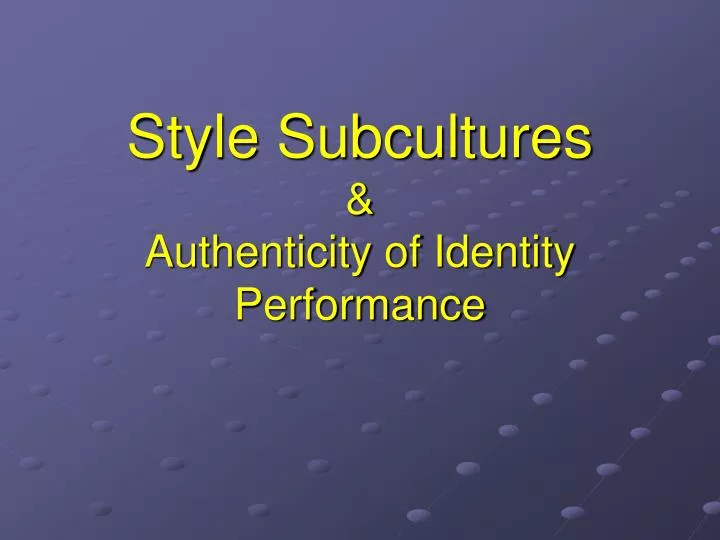 style subcultures authenticity of identity performance