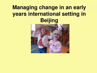 Managing change in an early years international setting in Beijing