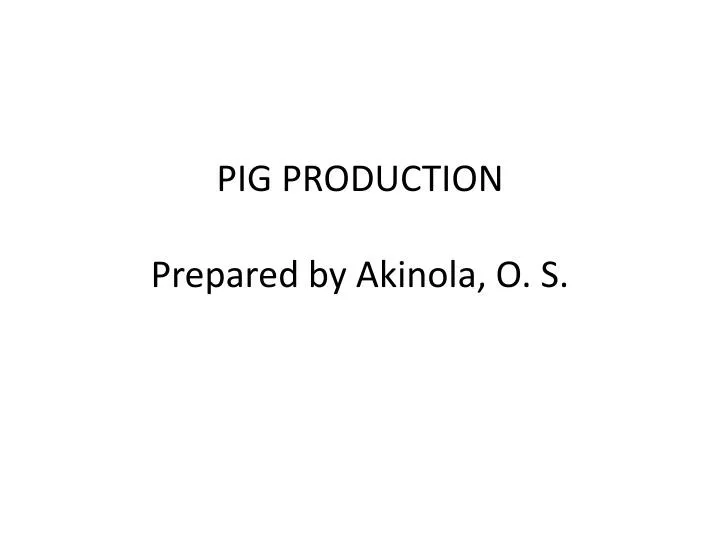 pig production prepared by akinola o s
