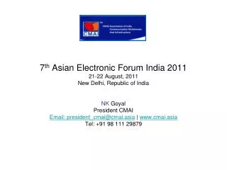 7 th Asian Electronic Forum India 2011 21-22 August, 2011 New Delhi, Republic of India NK Goyal