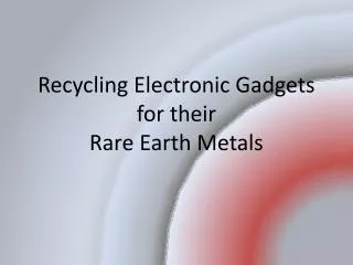 Recycling Electronic Gadgets for their Rare Earth Metals