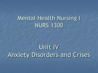 Mental Health Nursing I NURS 1300 Unit IV Anxiety Disorders and Crises