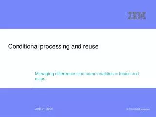 Conditional processing and reuse