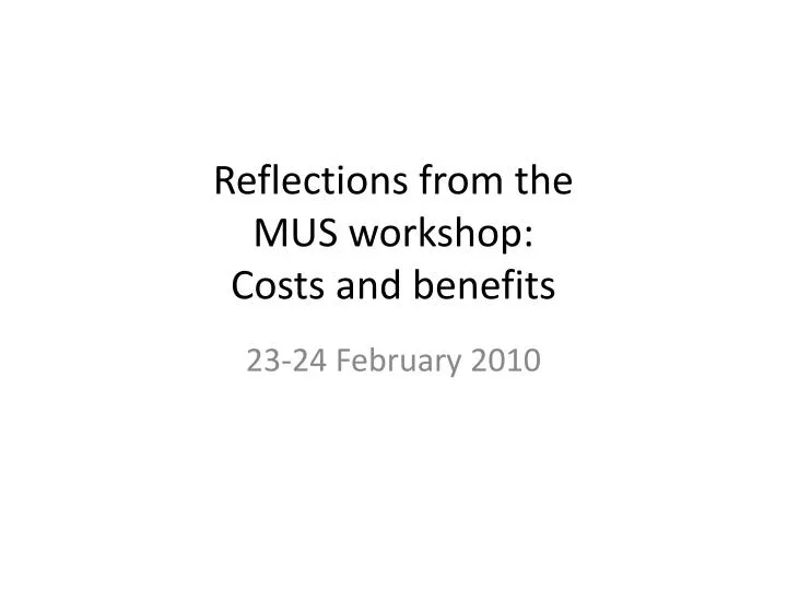 reflections from the mus workshop costs and benefits
