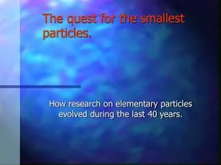 The quest for the smallest particles.