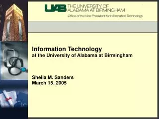Information Technology at the University of Alabama at Birmingham Sheila M. Sanders March 15, 2005