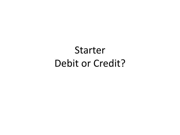 starter debit or credit
