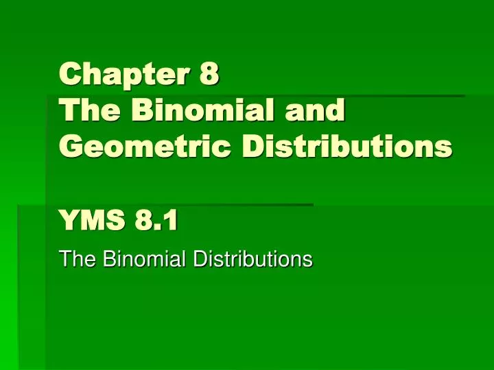 chapter 8 the binomial and geometric distributions yms 8 1