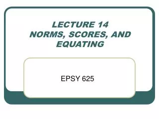 LECTURE 14 NORMS, SCORES, AND EQUATING
