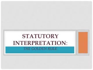 Statutory Interpretation : The Golden Rule