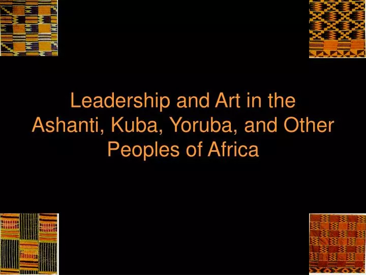 leadership and art in the ashanti kuba yoruba and other peoples of africa