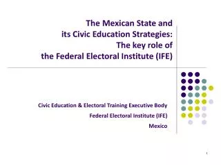 Civic Education &amp; Electoral Training Executive Body Federal Electoral Institute (IFE) Mexico