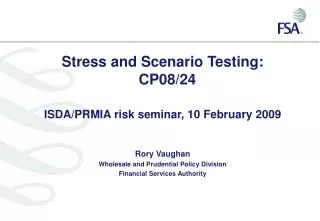 Stress and Scenario Testing: CP08/24 ISDA/PRMIA risk seminar, 10 February 2009 Rory Vaughan