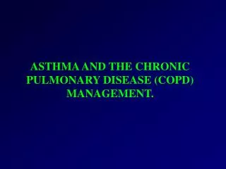 ASTHMA AND THE CHRONIC PULMONARY DISEASE (COPD) MANAGEMENT.