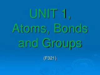 UNIT 1, Atoms, Bonds and Groups